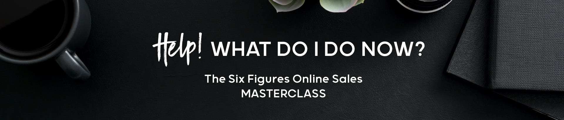 Help - what to do now masterclass